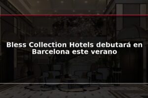 Bless Collection Hotels debutará en Barcelona este verano