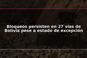Bloqueos persisten en 27 vías de Bolivia pese a estado de excepción
