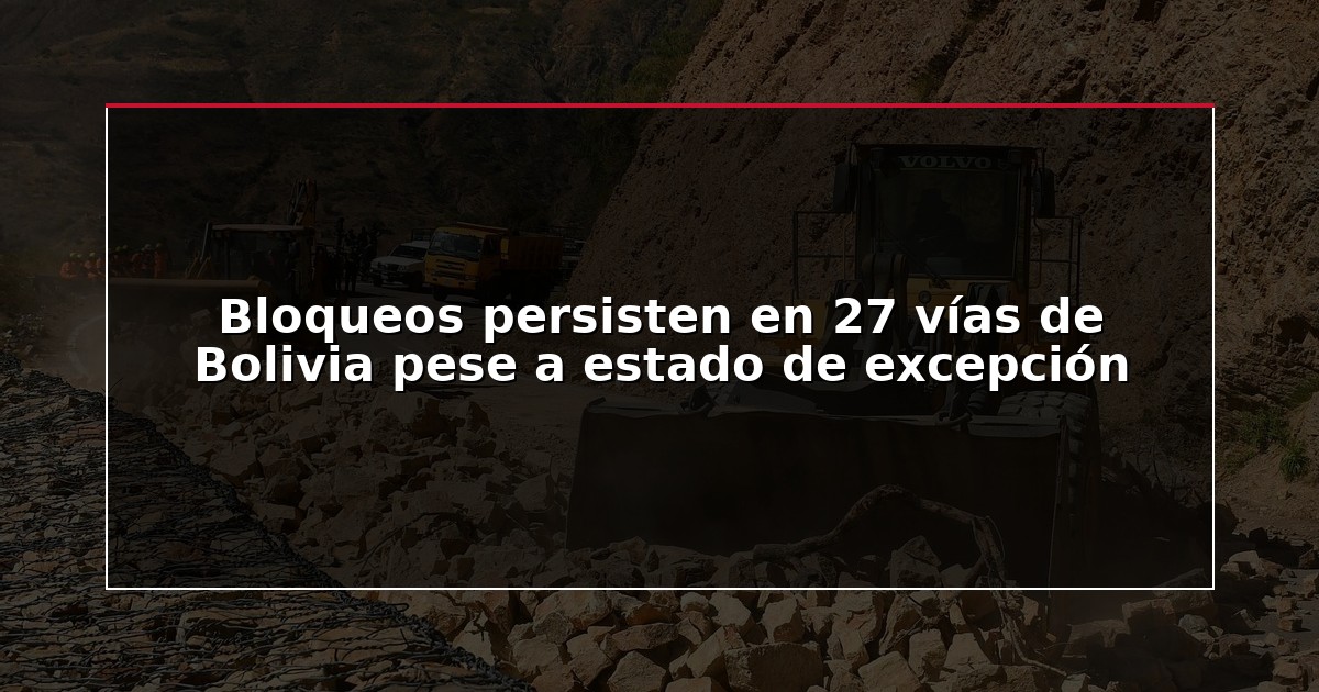 Bloqueos persisten en 27 vías de Bolivia pese a estado de excepción