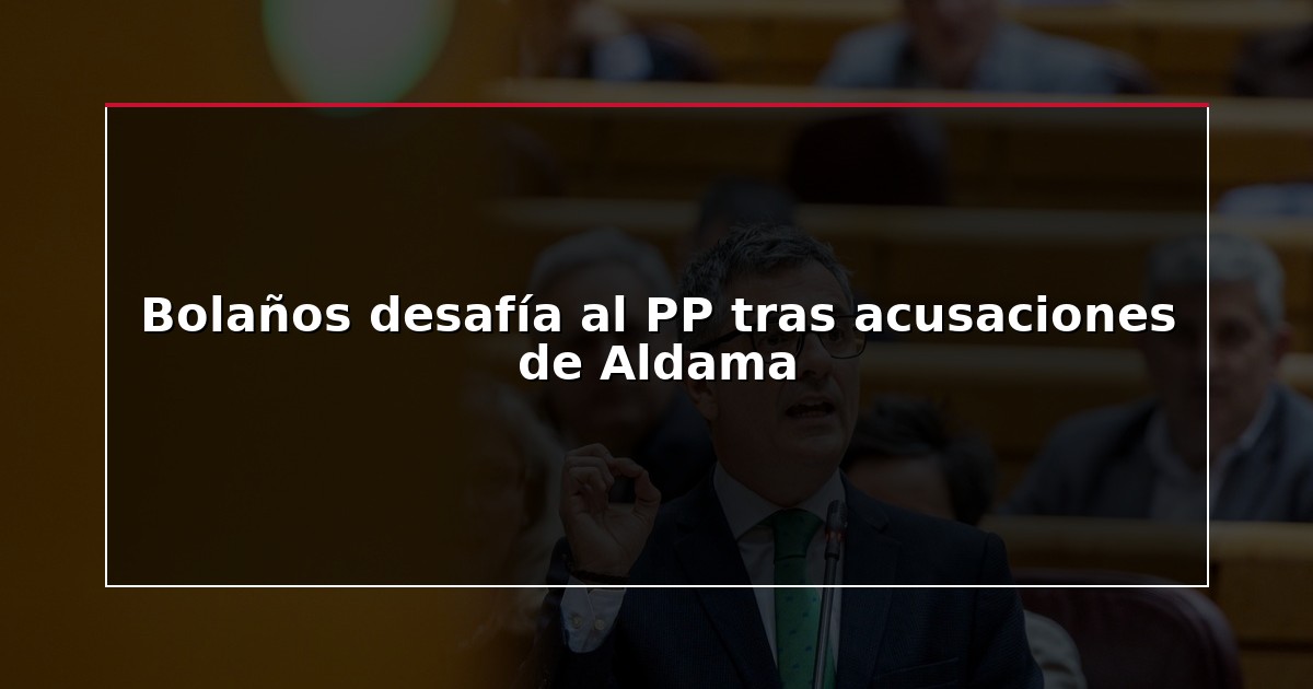 Bolaños desafía al PP tras acusaciones de Aldama
