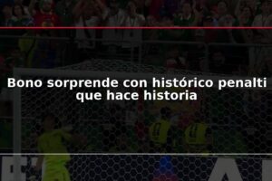 Bono sorprende con histórico penalti que hace historia