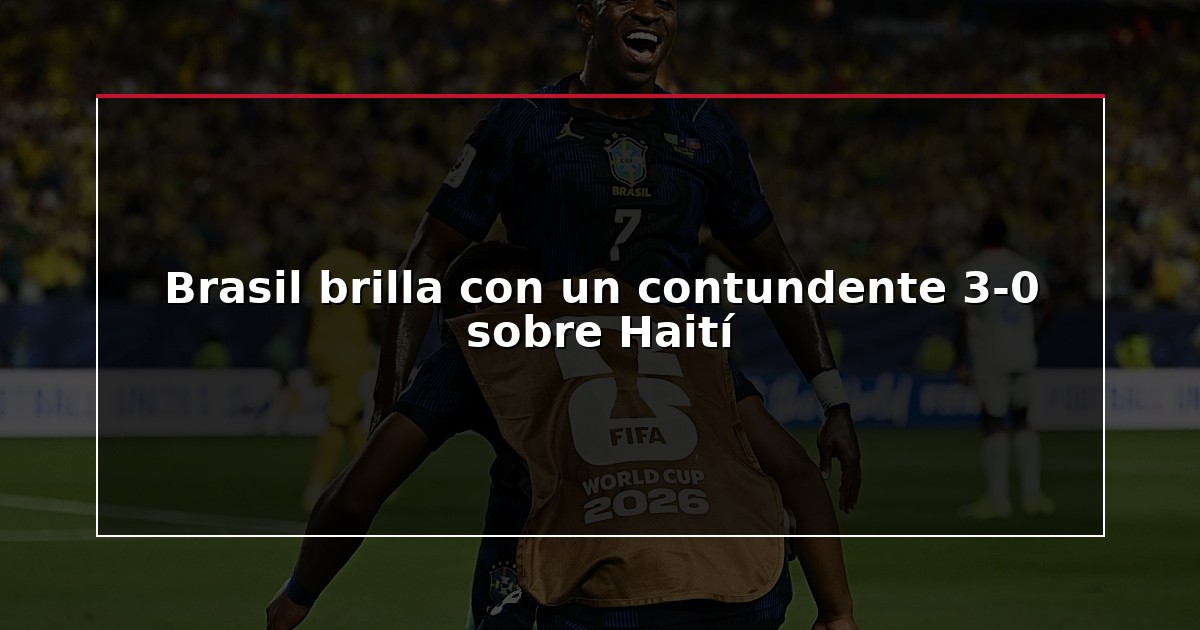 Brasil brilla con un contundente 3-0 sobre Haití