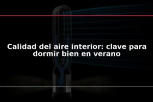 Calidad del aire interior: clave para dormir bien en verano