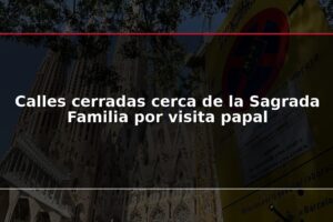 Calles cerradas cerca de la Sagrada Familia por visita papal