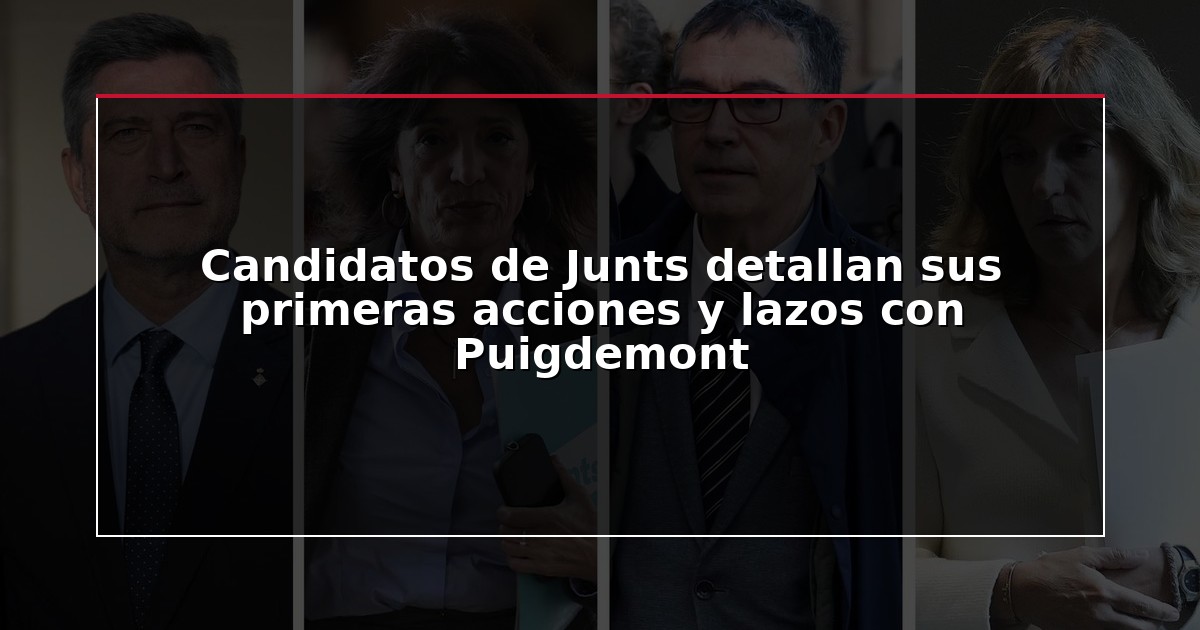 Candidatos de Junts detallan sus primeras acciones y lazos con Puigdemont