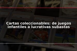 Cartas coleccionables: de juegos infantiles a lucrativas subastas