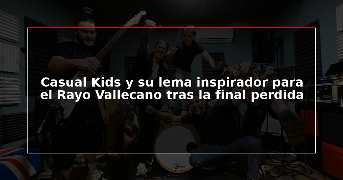 Casual Kids y su lema inspirador para el Rayo Vallecano tras la final perdida
