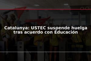 Catalunya: USTEC suspende huelga tras acuerdo con Educación
