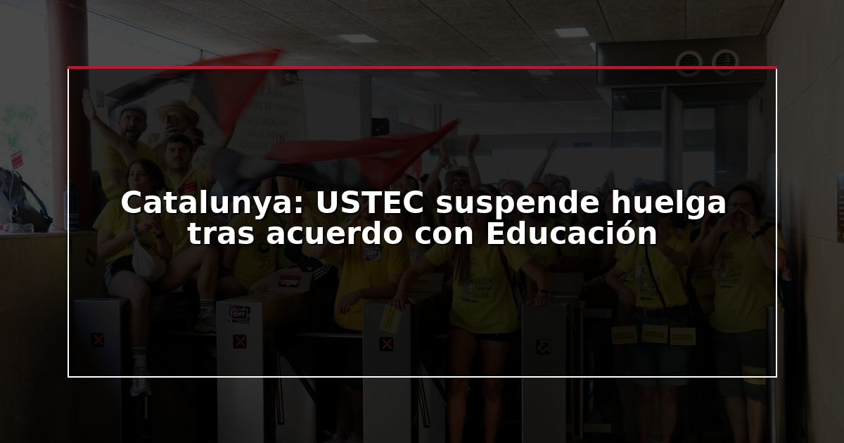 Catalunya: USTEC suspende huelga tras acuerdo con Educación