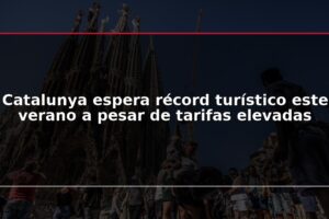 Catalunya espera récord turístico este verano a pesar de tarifas elevadas