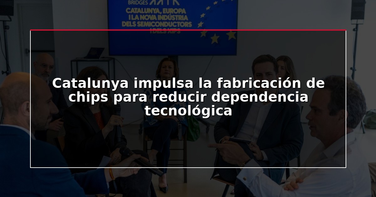 Catalunya impulsa la fabricación de chips para reducir dependencia tecnológica