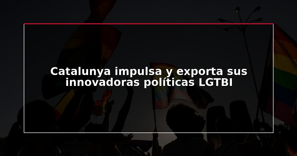 Catalunya impulsa y exporta sus innovadoras políticas LGTBI