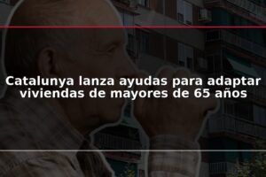 Catalunya lanza ayudas para adaptar viviendas de mayores de 65 años