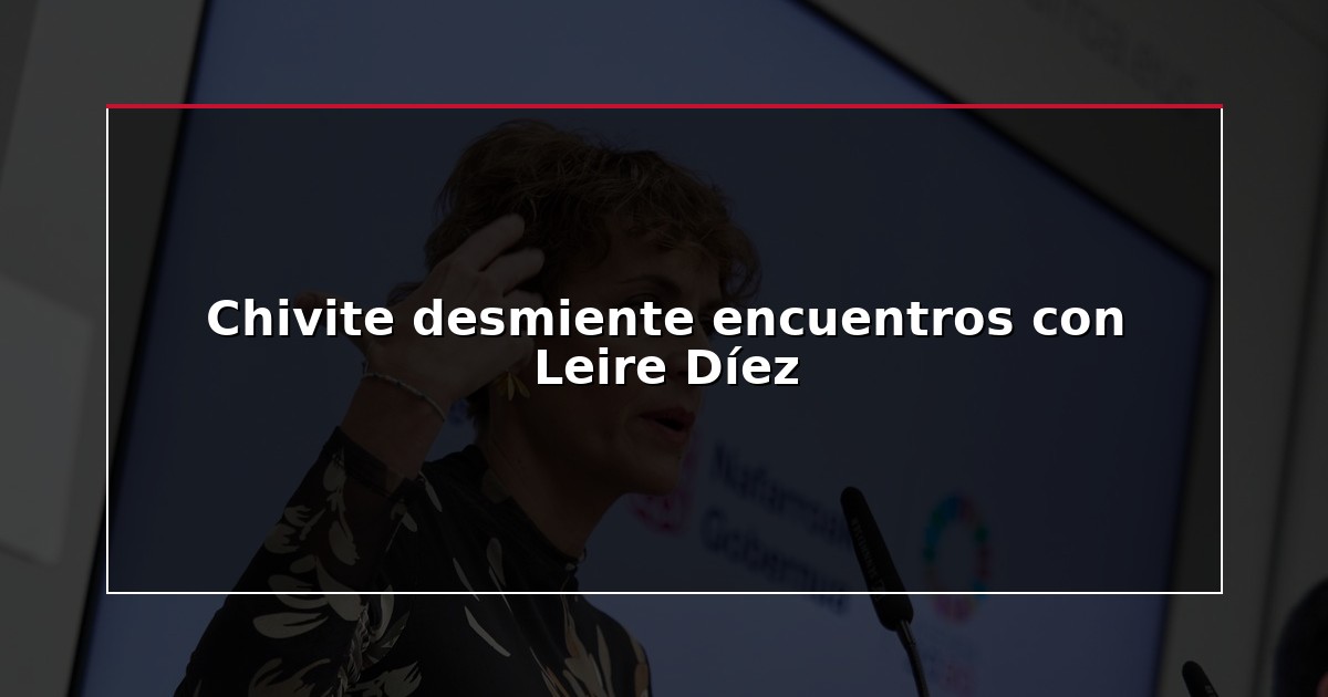Chivite desmiente encuentros con Leire Díez