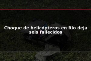 Choque de helicópteros en Río deja seis fallecidos