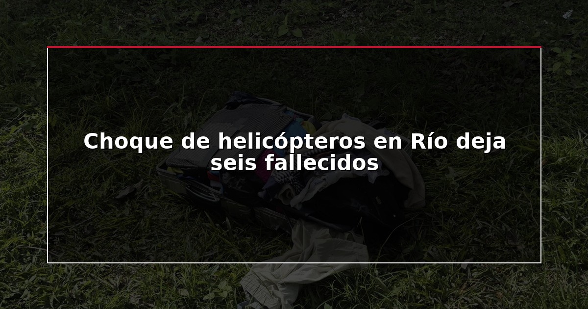 Choque de helicópteros en Río deja seis fallecidos