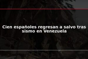 Cien españoles regresan a salvo tras sismo en Venezuela