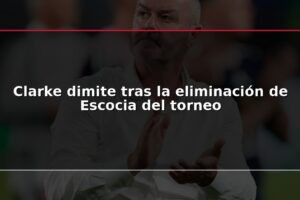 Clarke dimite tras la eliminación de Escocia del torneo