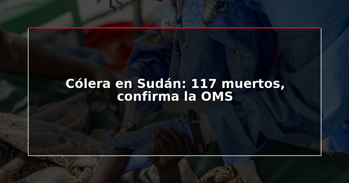 Cólera en Sudán: 117 muertos, confirma la OMS