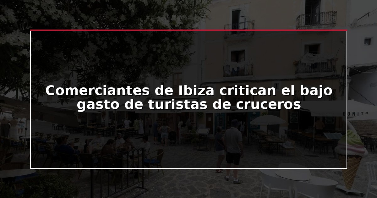 Comerciantes de Ibiza critican el bajo gasto de turistas de cruceros