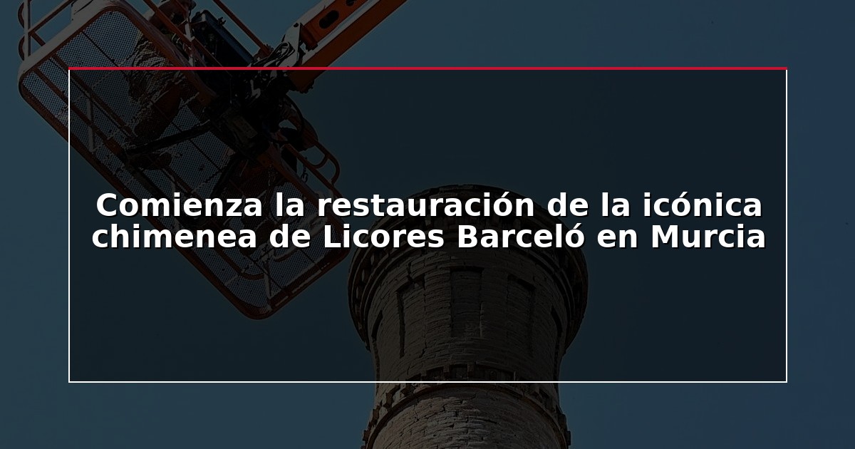Comienza la restauración de la icónica chimenea de Licores Barceló en Murcia