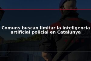 Comuns buscan limitar la inteligencia artificial policial en Catalunya