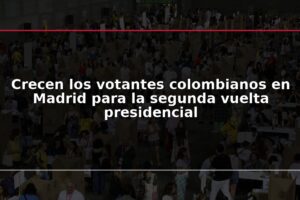 Crecen los votantes colombianos en Madrid para la segunda vuelta presidencial