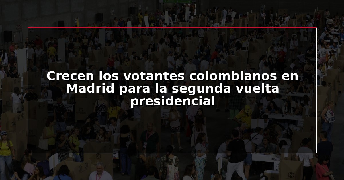 Crecen los votantes colombianos en Madrid para la segunda vuelta presidencial