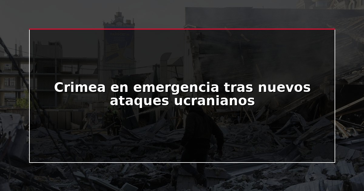 Crimea en emergencia tras nuevos ataques ucranianos