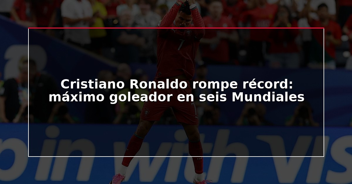 Cristiano Ronaldo rompe récord: máximo goleador en seis Mundiales