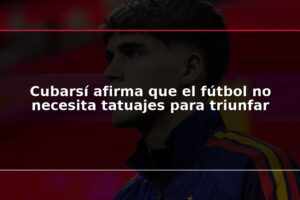 Cubarsí afirma que el fútbol no necesita tatuajes para triunfar