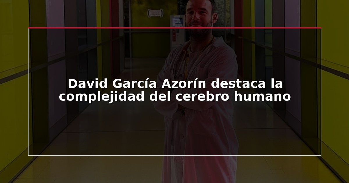 David García Azorín destaca la complejidad del cerebro humano