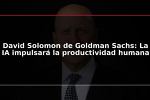 David Solomon de Goldman Sachs: La IA impulsará la productividad humana