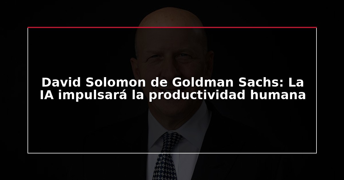David Solomon de Goldman Sachs: La IA impulsará la productividad humana