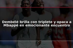 Dembélé brilla con triplete y opaca a Mbappé en emocionante encuentro