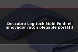 Descubre Logitech Mobi Fold: el innovador ratón plegable portátil
