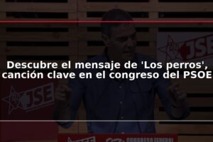 Descubre el mensaje de ‘Los perros’, canción clave en el congreso del PSOE