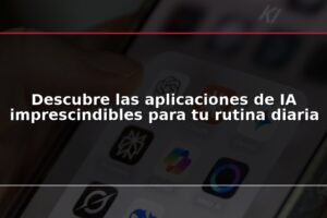 Descubre las aplicaciones de IA imprescindibles para tu rutina diaria