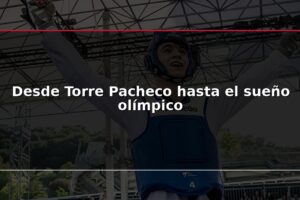Desde Torre Pacheco hasta el sueño olímpico