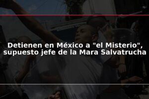 Detienen en México a "el Misterio", supuesto jefe de la Mara Salvatrucha
