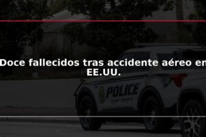 Doce fallecidos tras accidente aéreo en EE.UU.