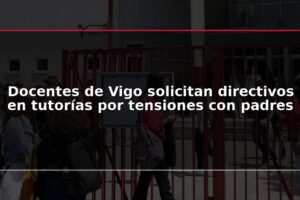 Docentes de Vigo solicitan directivos en tutorías por tensiones con padres