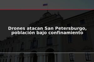 Drones atacan San Petersburgo, población bajo confinamiento