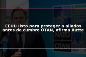 EEUU listo para proteger a aliados antes de cumbre OTAN, afirma Rutte