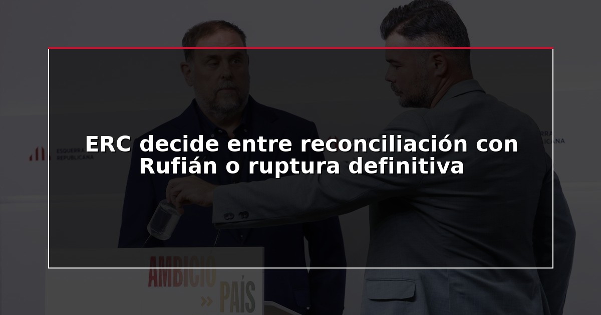 ERC decide entre reconciliación con Rufián o ruptura definitiva