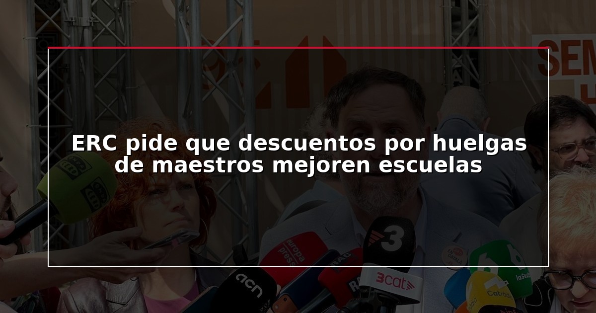 ERC pide que descuentos por huelgas de maestros mejoren escuelas