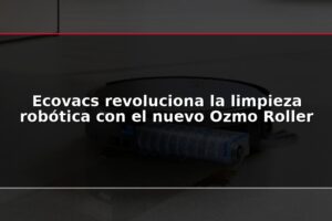 Ecovacs revoluciona la limpieza robótica con el nuevo Ozmo Roller