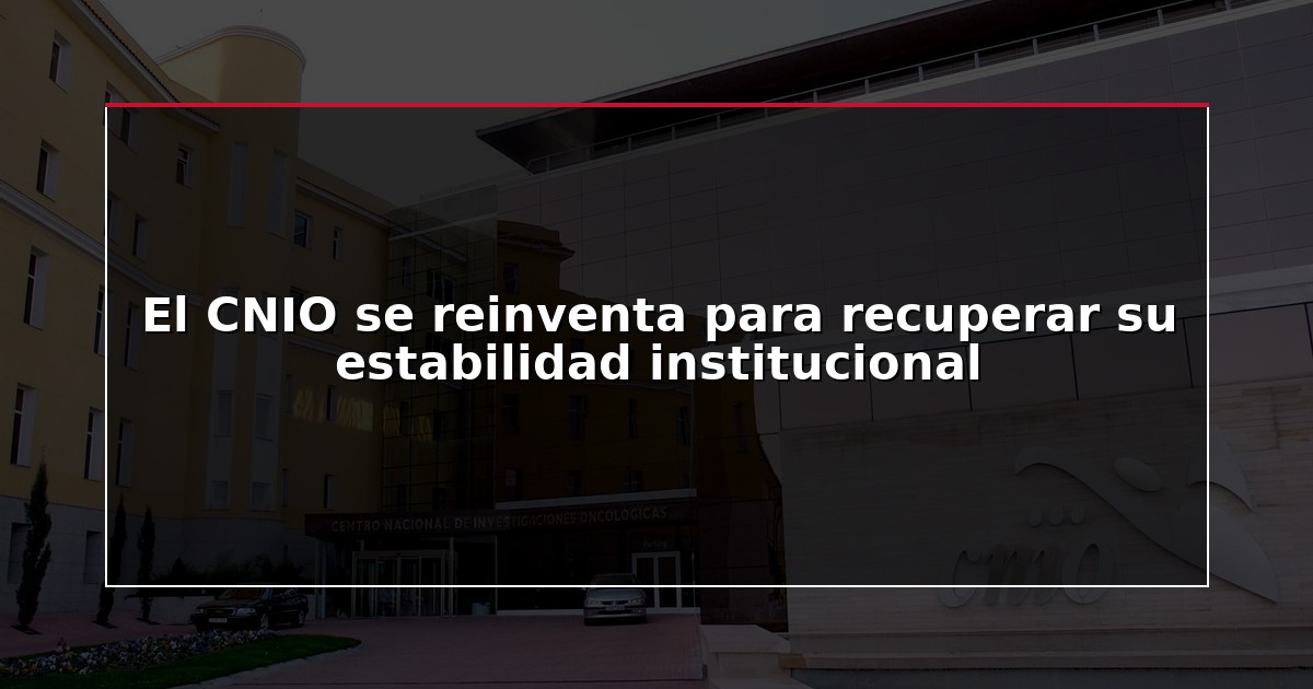 El CNIO se reinventa para recuperar su estabilidad institucional