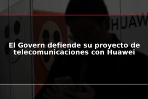 El Govern defiende su proyecto de telecomunicaciones con Huawei