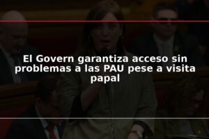 El Govern garantiza acceso sin problemas a las PAU pese a visita papal